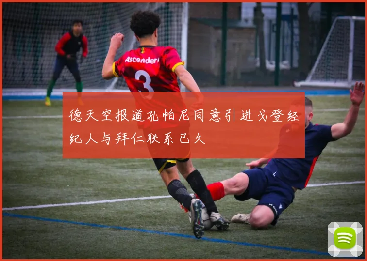 德天空报道孔帕尼同意引进戈登经纪人与拜仁联系已久